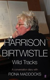 Harrison Birtwistle - Wild Tracks: A Conversation Diary with Fiona Maddocks