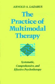 The Practice of Multimodal Therapy : Systematic, Comprehensive, and Effective Psychotherapy