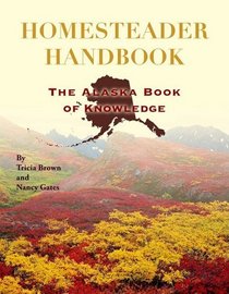 Homesteader Handbook: The Alaska Book of Knowledge