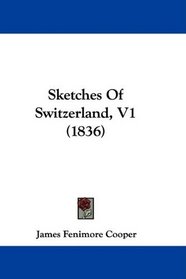 Sketches Of Switzerland, V1 (1836)