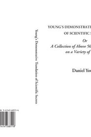 Young's Demonstrative Translation of Scientific Secrets Or A Collection of Above 500 Useful Receipts on a Variety of Subjects