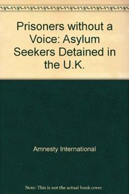 Prisoners without a Voice: Asylum Seekers Detained in the U.K.