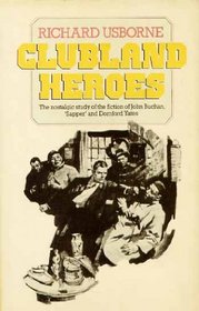 Clubland Heroes: A Nostalgic Study of the Recurrent Characters in the Romantic Fiction of Dornford Yates, John Buchan and 