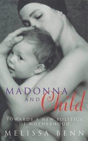 MADONNA AND CHILD: TOWARDS A NEW POLITICS OF MOTHERHOOD.