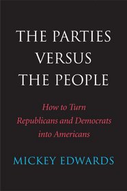 The Parties Versus the People: How to Turn Republicans and Democrats into Americans