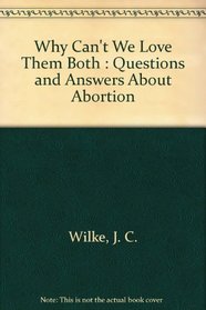 Why Can't We Love Them Both : Questions and Answers About Abortion