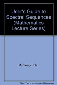 User's Guide to Spectral Sequences (Mathematics Lecture Series)
