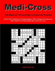 Medi-Cross: 100 Medical Terminology Crossword Puzzles for Pre-Med, Medical, and Nursing Students, EMTs, Massage Therapists and Other Health Care Professionals and Crossword Lovers (Volume 1)