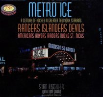 Metro Ice, A Century of Hockey in Greater New York Starring: Rangers, Islanders, Devils, Americans, Rovers, Raiders, Ducks, St. Nicks