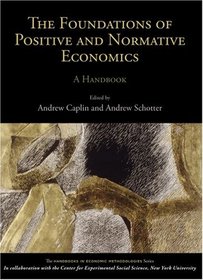 The Foundations of Positive and Normative Economics: A Handbook (Handbooks in Economic Methodologies)