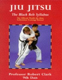 Jiu Jitsu: The Black Belt Syllabus : The Official World Jiu Jitsu Federation Training Manual