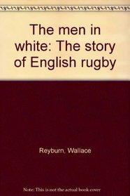 The men in white: The story of English rugby