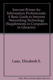 Internet Primer for Information Professionals: A Basic Guide to Internet Networking Technology (Supplements to Computers in Libraries)