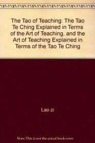 The Tao of Teaching: The Tao Te Ching Explained in Terms of the Art of Teaching, and the Art of Teaching Explained in Terms of the Tao Te Ching