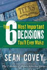 6 Most Important Decisions You'll Ever Make: A Guide for Teens