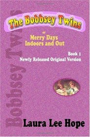 The Bobbsey Twins, or Merry Days Indoors and Out, Book 1, Newly Released Original Version