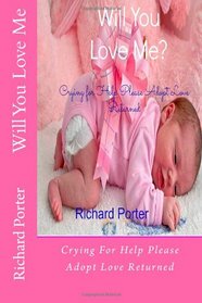 Will You Love Me: Crying For Help Please Adopt Love Returned