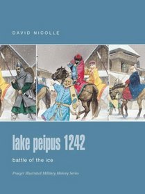 Lake Peipus 1242 : Battle of the Ice (Praeger Illustrated Military History)