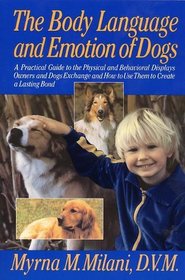 The Body Language and Emotion of Dogs: A Practical Guide to the Physical and Behavioral Displays Owners and Dogs Exchange and How to Use Them to Create a Lasting Bond