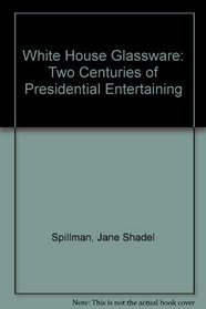 White House Glassware: Two Centuries of Presidential Entertaining