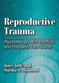 Reproductive Trauma: Psychotherapy With Infertility and Pregnancy Loss Clients
