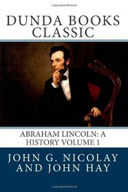 Abraham Lincoln: A History Volume 1