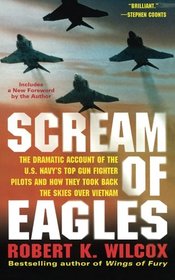 Scream of Eagles: The Dramatic Account of the U.S. Navy's Top Gun Fighter Pilots and How They Took Back the Skies Over Vietnam