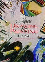 Complete Drawing and Painting Course: A Comprehensive, Practical Guide to All Artist's Techniques and Materials