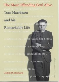THE MOST OFFENDING SOUL ALIVE: TOM HARRISON AND HIS REMARKABLE LIFE
