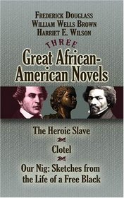 Three Great African-American Novels: The Heroic Slave, Clotel and Our Nig (Dover Books on Literature and Drama)