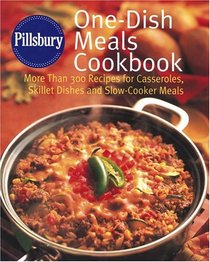 Pillsbury One-Dish Meals Cookbook: More Than 300  Recipes for Casseroles, Skillet Dishes and Slow-Cooker Meals