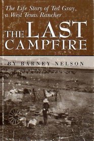 The Last Campfire: The Life Story of Ted Gray, a West Texas Rancher