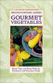 Gourmet Vegetables: Smart Tips and Tasty Picks for Gardeners and Gourmet Cooks