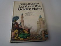 The lords of the Golden Horn;: From Suleiman the Magnificent to Kamal Ataturk