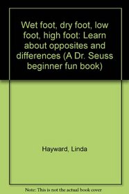 Wet foot, dry foot, low foot, high foot: Learn about opposites and differences (A Dr. Seuss beginner fun book)