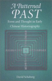 A Patterned Past: Form and Thought in Early Chinese Historiography (Harvard East Asian Monographs)