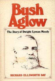 Bush Aglow : The Story of Dwight Lyman Moody