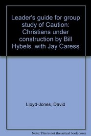 Leader's guide for group study of Caution: Christians under construction by Bill Hybels, with Jay Caress