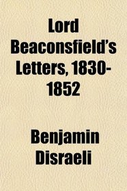 Lord Beaconsfield's Letters, 1830-1852