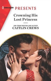 Crowning His Lost Princess (Lost Princess Scandal, Bk 1) (Harlequin Presents, No 4004)