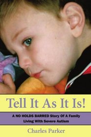 Tell It As It Is: A NO HOLDS BARRED Story Of A Family Living With Severe Autism