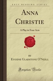 Anna Christie: A Play in Four Acts (Forgotten Books)