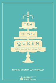 Tea Fit for a Queen: History, Heritage, Recipes and Drinks