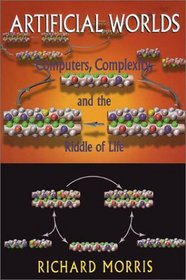 Artificial Worlds: Computers, Complexity, and the Riddle of Life