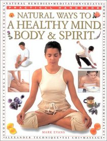 Natural Ways to a Healthy Mind, Body & Spirit (Practical Handbook)
