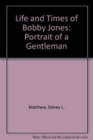 Life and Times of Bobby Jones: Portrait of a Gentleman