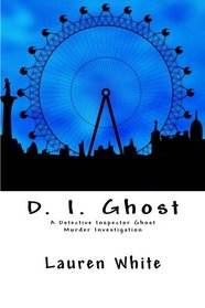 D. I. Ghost: A Detective Inspector Ghost Murder Investigation (Detective Inspector Ghost Murder Mysteries) (Volume 1)