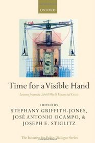 Time for a Visible Hand: Lessons from the 2008 World Financial Crisis (Initiative for Policy Dialogue)