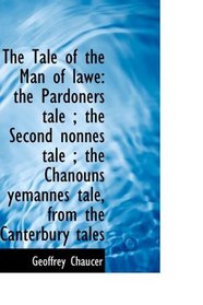 The Tale of the Man of lawe: the Pardoners tale ; the Second nonnes tale ; the Chanouns yemannes tal