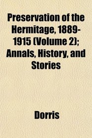 Preservation of the Hermitage, 1889-1915 (Volume 2); Annals, History, and Stories